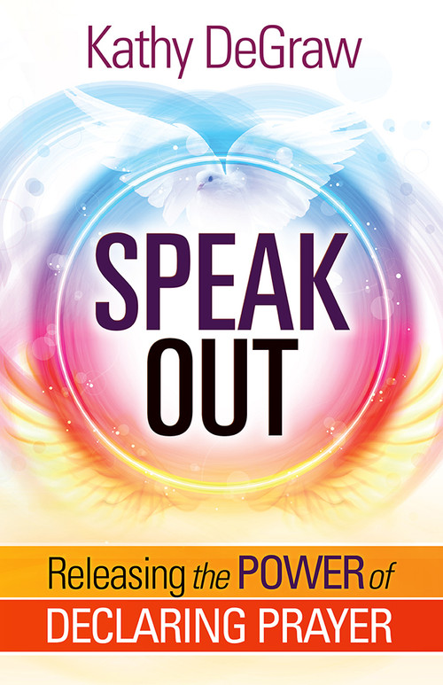 Speak Out (Releasing the Power of Declaring Prayer) by Kathy DeGraw, 9781629992174
