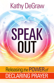 Speak Out (Releasing the Power of Declaring Prayer) by Kathy DeGraw, 9781629992174