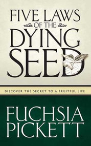 Five Laws Of The Dying Seed (Discover the Secret to a Fruitful Life) by Fuchsia Pickett, 9780884199656