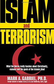 Islam And Terrorism (What the Quran really teaches about Christianity, violence and the goals of the Islamic jihad.) by Mark A Gabriel, 9780884198840