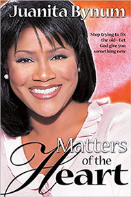 Matters Of The Heart (Stop trying to fix the old - let God give you something new) by Juanita Bynum, 9780884198321