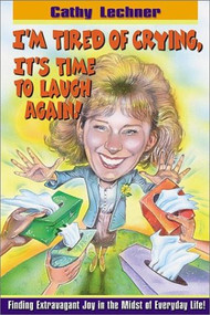 I'm Tired Of Crying, It's Time to Laugh Again (Finding extravagant joy in the midst of everyday life!) by Cathy Lechner, 9780884197539
