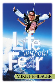 Life Without Fear (Be Strong and Let Your Heart Take Courage) by Mike Fehlauer, 9780884196723