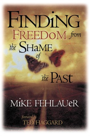 Finding Freedom From the Shame of the Past (Scriptural principles to help us understand our true value) by Mike Fehlauer, 9780884195832