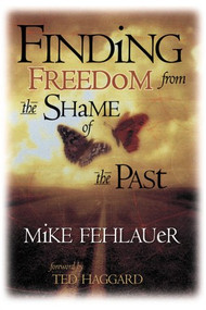 Finding Freedom From the Shame of the Past (Scriptural principles to help us understand our true value) by Mike Fehlauer, 9780884195832