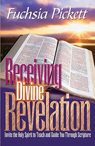 Receiving Divine Revelation (Invite the Holy Spirit to teach and guide you through scripture) by Fuchsia Pickett, ThD., D.D., 9780884194415