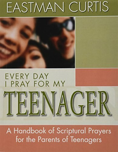 Everyday I Pray For My Teenager (When all you have left is prayer...A handbook of scriptural prayers for the mothers of teenagers) by Eastman Curtis, 9780884194354
