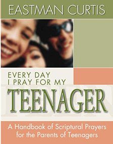Everyday I Pray For My Teenager (When all you have left is prayer...A handbook of scriptural prayers for the mothers of teenagers) by Eastman Curtis, 9780884194354
