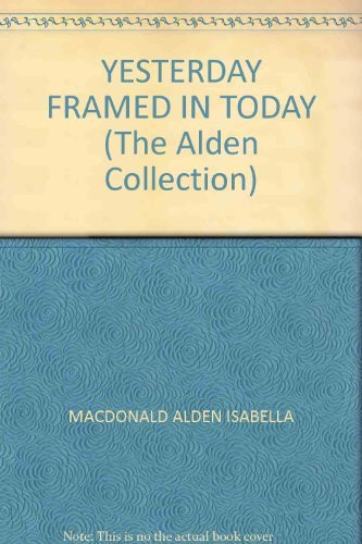 Yesterday Framed In Today (The Alden Collection) by Isabella Macdonald-Alden, 9780884193289