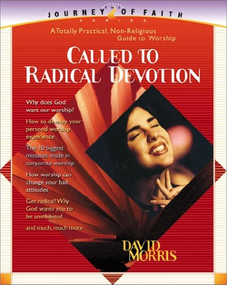 Called To Radical Devotion (A totally practical, non-religious guide to worship) by David Morris, 9780884197843