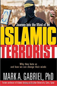 Journey Into The Mind Of an Islamic Terrorist (Why They Hate Us and How We Can Change Their Minds) by Mark A. Gabriel, 9781591857136