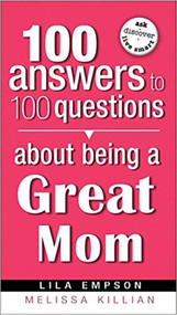 100 Answers About Being A Great Mom by Lila Empson, 9781599794778