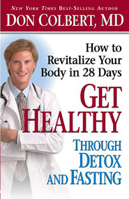 Get Healthy Through Detox and Fasting (How to Revitalize Your Body in 28 Days) by Don Colbert, 9781591859611
