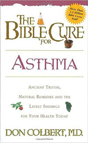 The Bible Cure for Asthma (Ancient Truths, Natural Remedies and the Latest Findings for Your Health Today) by Don Colbert, 9781591852827