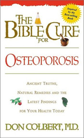 The Bible Cure for Osteoporosis (Ancient Truths, Natural Remedies and the Latest Findings for Your Health Today) by Don Colbert, 9780884196815