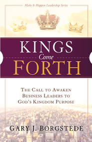 Kings Come Forth (The Call to Awaken Business Leaders to God's Kingdom Purpose) by Gary Borgstede, 9781616384401