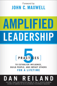 Amplified Leadership (5 Practices to Establish Influence, Build People, and Impact Others for a Lifetime) by Dan Reiland, 9781616384722