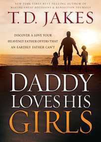 Daddy Loves His Girls (Discover a Love Your Heavenly Father Offers that an Earthly Father Can't) by T. D. Jakes, 9781616384883