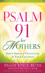 Psalm 91 for Mothers (God's Shield of Protection for Your Children) by Peggy Joyce Ruth, 9781616387341