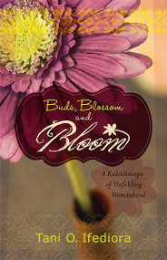 Buds, Blossoms and Bloom (A Kaleidoscope of Unfolding Womanhood) by Tani O Ifediora, 9781616387440