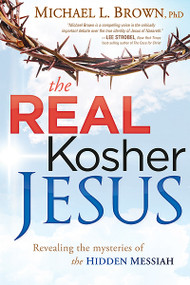 The Real Kosher Jesus (Revealing the Mysteries of the Hidden Messiah) by Michael L. Brown, 9781621360070
