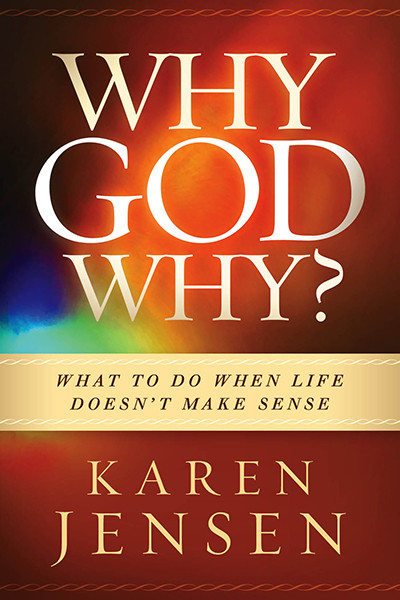 Why, God, Why? (What to Do When Life Doesn't Make Sense) by Karen Jensen, 9781621362432