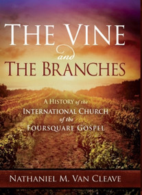 The Vine and the Branches (A History of the International Church of the Foursquare Gospel) by Nathaniel M. Van Cleave, 9781621366638