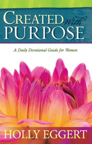 Created With Purpose (A Daily Devotional Guide for Women) by Holly Eggert, 9781621367406