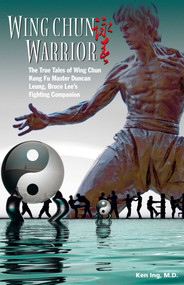 Wing Chun Warrior (The True Tales of Wing Chun Kung Fu Master Duncan Leung, Bruce Lee's Fighting Companion) by Ken Ing, 9789881774224
