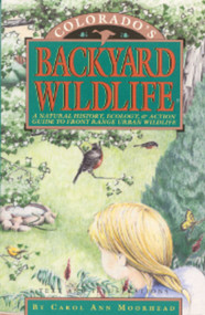 Colorado's Backyard Wildlife (A Natural History, Ecology, & Action Guide to Front Range Urban Wildlife) by Carol Ann Moorhead, 9781879373082