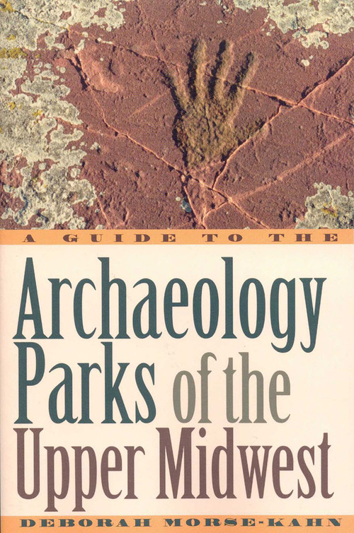 A Guide to the Archaeology Parks of the Upper Midwest by Deborah Morse-Kahn, 9781570983962
