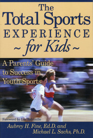 The Total Sports Experience for Kids (A Parent's Guide for Success in Youth Sports) by Aubrey H. Fine, Michael L. Sachs, 9781888698060