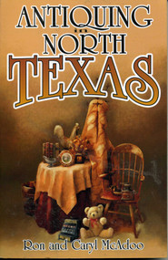 Antiquing in North Texas (A Guide to Antique Shops, Malls, and Flea Markets) by Ron McAdoo, Caryl McAdoo, 9781556226946