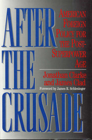 After the Crusade (American Foreign Policy for the Post-Superpower Age) by Jonathan Clarke, James Clad, 9781568330518
