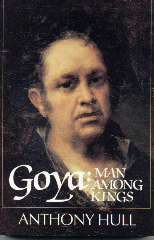 Goya (Man Among Kings) by Anthony Hull, 9781568330006