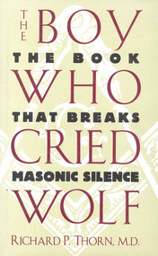 The Boy Who Cried Wolf (The Book That Breaks Masonic Silence) by Richard P. Thorn, 9780871317605