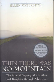 Then There Was No Mountain (A Parallel Odyssey of a Mother and Daughter Through Addiction) by Ellen Waterson, 9781589792470