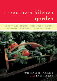 The Southern Kitchen Garden (Vegetables, Fruits, Herbs and Flowers Essential for the Southern Cook) by William D. Adams, Tom LeRoy, 9781589793187