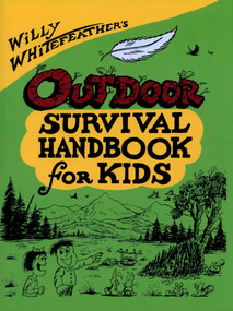 Willy Whitefeather's Outdoor Survival Handbook for Kids by Willy Whitefeather, 9780943173474