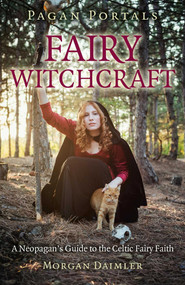 Pagan Portals - Fairy Witchcraft (A Neopagan's Guide to the Celtic Fairy Faith) by Morgan Daimler, 9781782793434