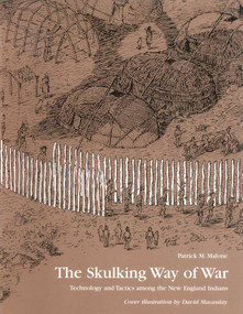 The Skulking Way of War (Technology and Tactics Among the New England Indians) by Patrick M. Malone, 9781568331652