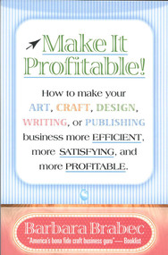 Make It Profitable! (How to Make Your Art, Craft, Design, Writing or Publishing Business More Efficient, More Satisfying, and MORE PROFITABLE) by Barbara Brabec, 9780871319036