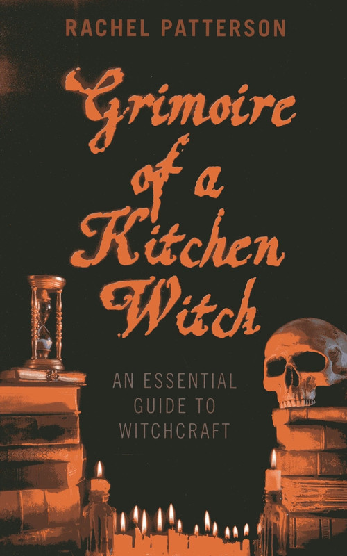 Grimoire of a Kitchen Witch (An Essential Guide to Witchcraft) by Rachel Patterson, 9781780999586