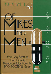 Of Mikes and Men (From Ray Scott to Curt Gowdy: Tales from the Pro Football Booth) by Curt Smith, 9781888698114