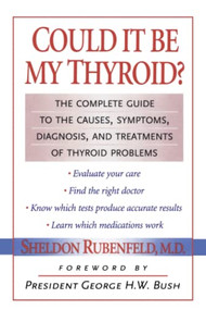 Could It Be My Thyroid? (The Complete Guide to the Causes, Symptoms, Diagnosis, and Treatments of Thyroid Problems) by Sheldon Rubenfeld, 9781590770382