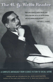 The H.G. Wells Reader (A Complete Anthology from Science Fiction to Social Satire) by John Huntington, 9780878333066