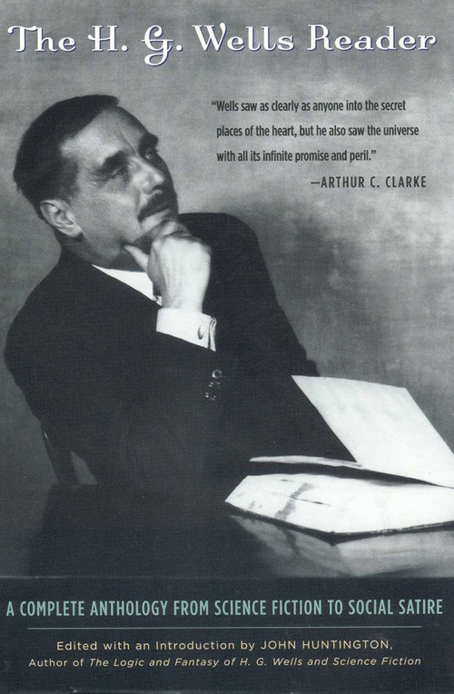 The H.G. Wells Reader (A Complete Anthology from Science Fiction to Social Satire) by John Huntington, 9780878333066