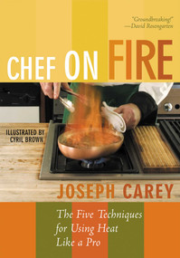 Chef on Fire (The Five Techniques for Using Heat Like a Pro) by Joseph Carey, 9781589793064