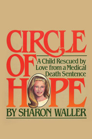 Circle of Hope (A Child Rescued by Love from a Medical Death Sentence) by Sharon Waller, 9781590774427