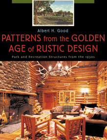 Patterns from the Golden Age of Rustic Design (Park and Recreation Structures from the 1930s) by Albert H. Good, 9781570983917